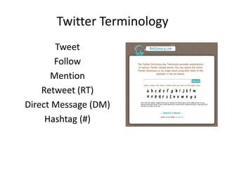 Twitter Terminology
       Tweet
       Follow
      Mention
    Retweet (RT)
Direct Message (DM)
     Hashtag (#)
 