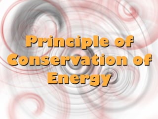 Principle of
Conservation of
    Energy
 