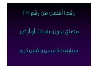 ‫رﻗﻢ ١ أﻓﻀﻞ ﻣﻦ رﻗﻢ ٣٢‬

‫ﻣﺼﻨﻊ ﺑﺪون ﻣﻌﺪات أو أرض‬


‫ﺳﻴﺎرﺗﻲ اﻟﻜﺎﺑﺮﻳﺲ واﻵﻳﺲ ﻛﺮﱘ‬
 