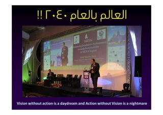 !! ٢٠٤٠ ‫اﻟﻌﺎﱂ ﺑﺎﻟﻌﺎم‬




Vision without action is a daydream and Action without Vision is a nightmare
 