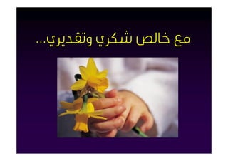 ‫ﻣﻊ ﺧﺎﻟﺺ ﺷﻜﺮي وﺗﻘﺪﻳﺮي...‬
 