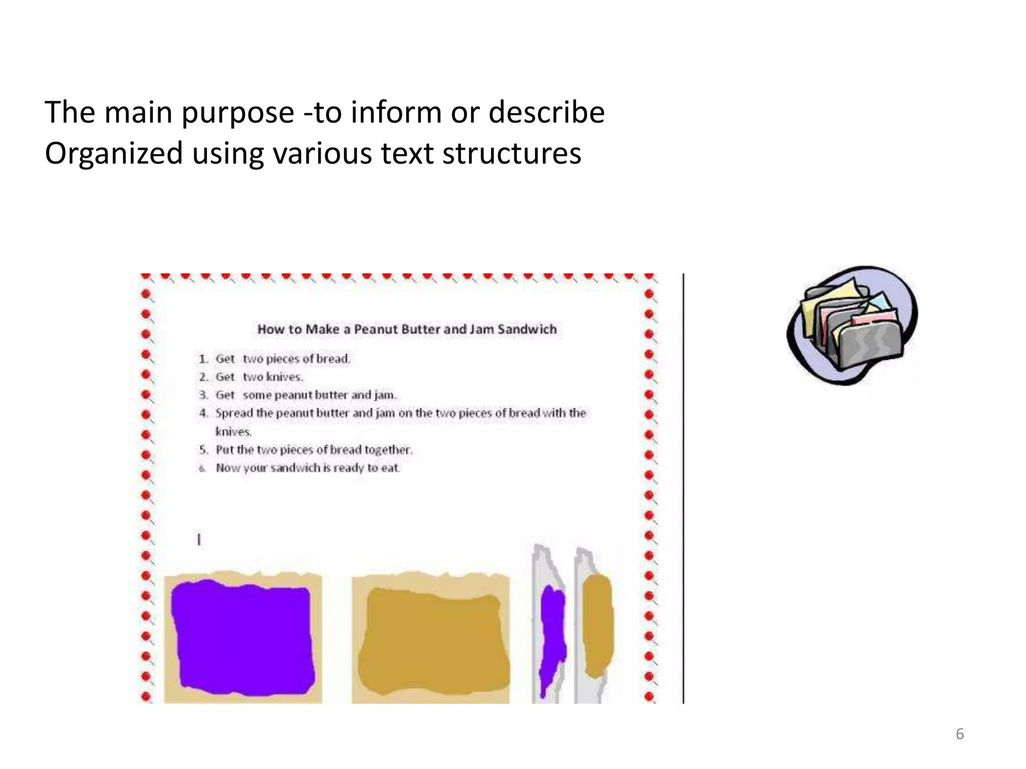 The main purpose -to inform or describeOrganized using various text structures   6
