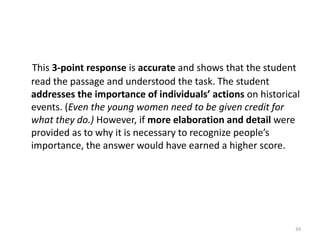    This 2-point response demonstrates only a partial understanding of the task. Although the answer accurately addresses part one of the task (there were women who helped the Revolution too), the response does not attempt to address the second part of the task concerning its importance. Elaboration or insight on the first part of the task as well as a response for the second part of the task are needed for a higher score.32