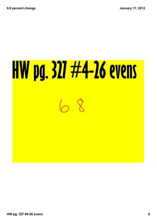 6.8 percent change       January 17, 2012




   HW pg. 327 #4­26 evens




HW pg. 327 #4­26 evens                      6
 