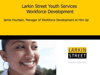 Larkin Street Youth Services  Workforce Development Jamie Fountain, Manager of Workforce Development at Hire Up 