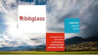 webinar
june 9
2016
8 questions to
ask when
evaluating a
cloud access
security broker
 