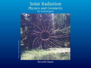 Riccardo Rigon
IlSole,F.Lelong,2008,ValdiSella
Solar Radiation
Physics and Geometry
for hydrologists
 