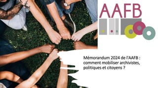 Mémorandum 2024 de l'AAFB :
comment mobiliser archivistes,
politiques et citoyens ?
 