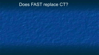 Does FAST replace CT?
 
