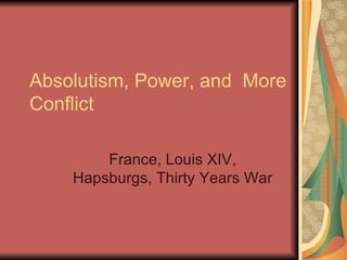 Absolutism, Power, and  More Conflict  France, Louis XIV, Hapsburgs, Thirty Years War 