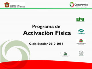 Programa de
Activación Física
  Ciclo Escolar 2010-2011

                      C
                      B
                      T

                          Centros de Bachillerato Tecnológico




                                                                1
 