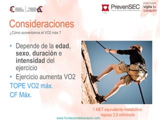 Depende de la  edad ,  sexo ,  duración  e  intensidad  del ejercicio Ejercicio aumenta VO2 TOPE VO2 máx. CF Máx. Consideraciones ¿Cómo aumentamos el VO2 máx.? 1 MET equivalente metabólico  reposo 3,5 ml/minuto 