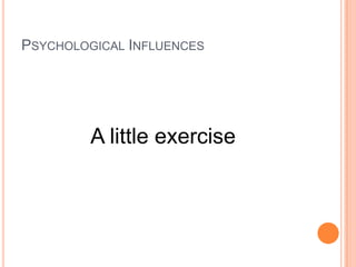 PSYCHOLOGICAL INFLUENCES




         A little exercise
 