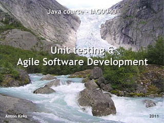 Java course - IAG0040




            Unit testing &
     Agile Software Development




Anton Keks                           2011
 