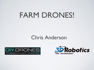FARM DRONES!
Chris Anderson
 