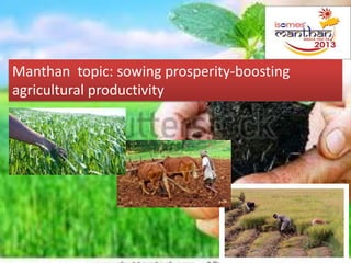 Manthan topic: sowing prosperity-boosting
agricultural productivity
 