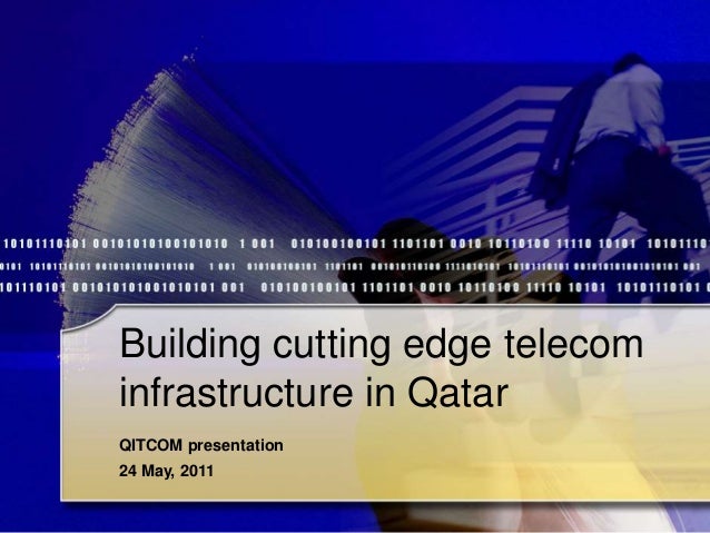 Building cutting edge telecom
infrastructure in Qatar
24 May, 2011
QITCOM presentation
 