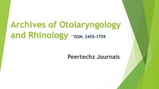 Archives of Otolaryngology
and Rhinology –ISSN: 2455-1759
Peertechz Journals
 