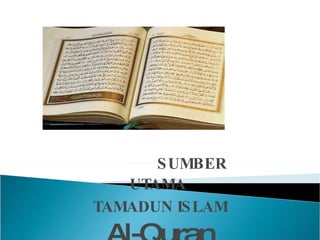 SUMBER UTAMA  TAMADUN ISLAM Al-Quran 