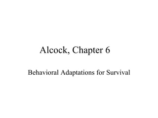 Alcock, Chapter 6

Behavioral Adaptations for Survival
 