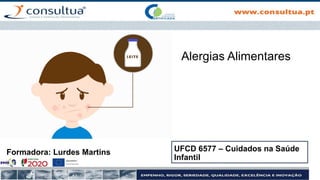 Formadora: Lurdes Martins UFCD 6577 – Cuidados na Saúde
Infantil
Alergias Alimentares
 