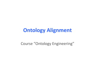 Ontology Alignment

Course “Ontology Engineering”
 
