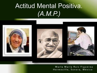 Actitud Mental Positiva.
        (A.M.P.)
 