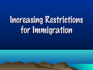 Increasing RestrictionsIncreasing Restrictions
for Immigrationfor Immigration
 