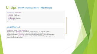 UI tips Smooth scrolling ListView – (ViewHolder)
…in getView(….)
 