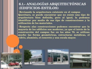 6.1.- ANALOGÍAS ARQUITECTÓNICAS (EDIFICIOS‐ESTILOS) <ul><li>Revisando la arquitectura existente en el campus  Querétaro, s...
