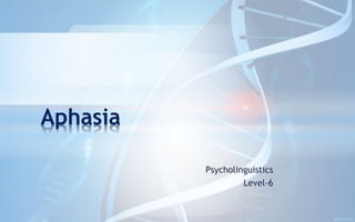 Psycholinguistics
Level-6
Aphasia
 