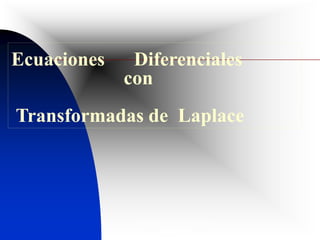 Transformadas de Laplace -
N.C.Maggi
1
Ecuaciones Diferenciales
con
Transformadas de Laplace
 