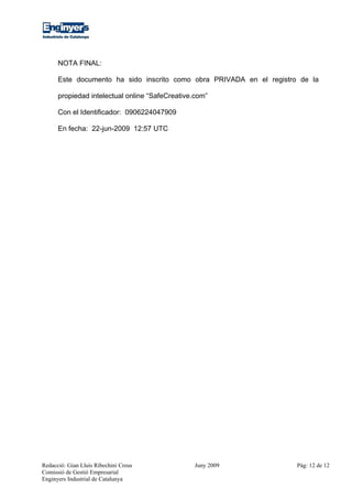 Redacció: Gian Lluís Ribechini Creus Juny 2009 Pàg: 12 de 12
Comissió de Gestió Empresarial
Enginyers Industrial de Catalu...