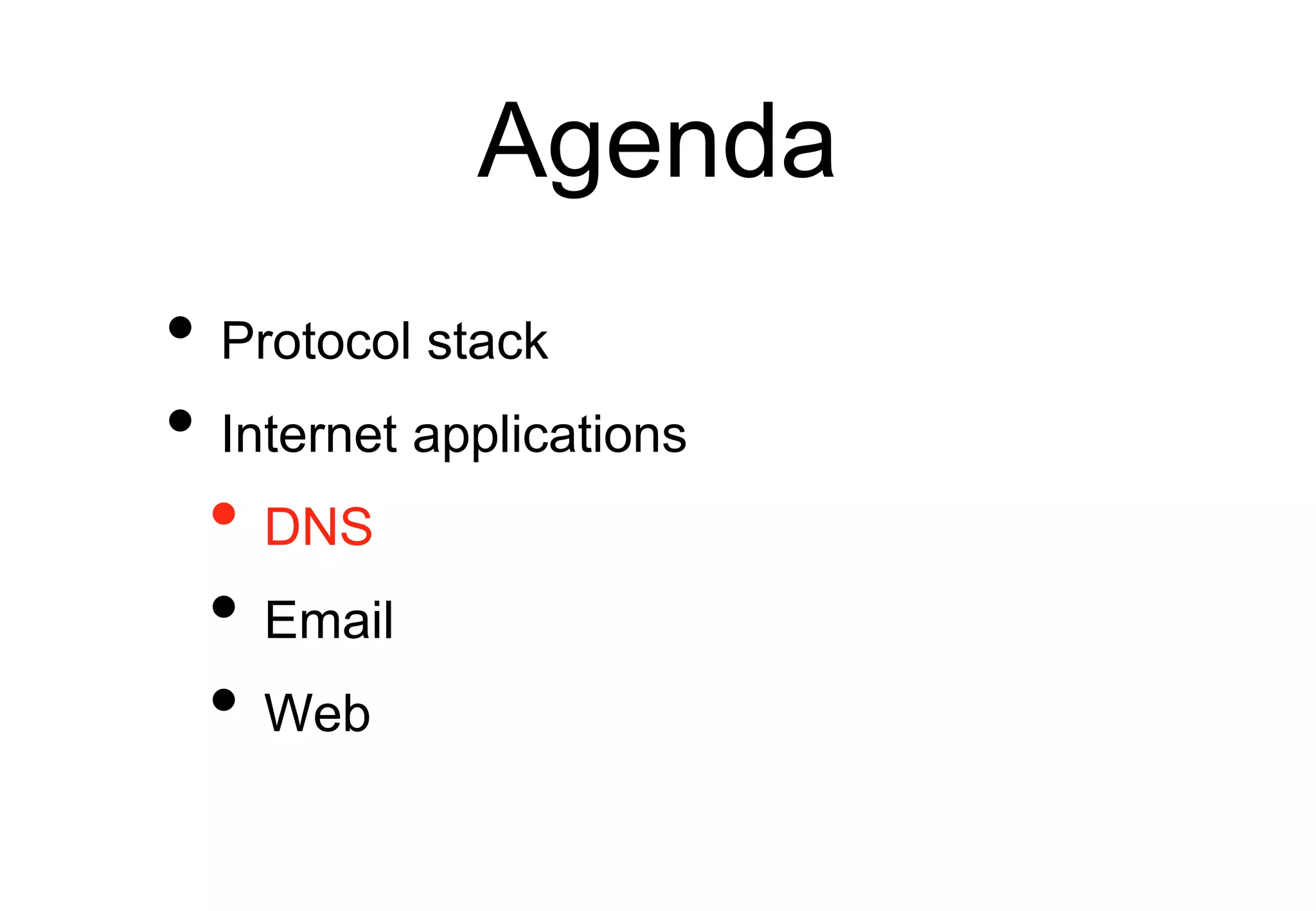 Agenda
• Protocol stack
• Internet applications
• DNS
• Email
• Web
 