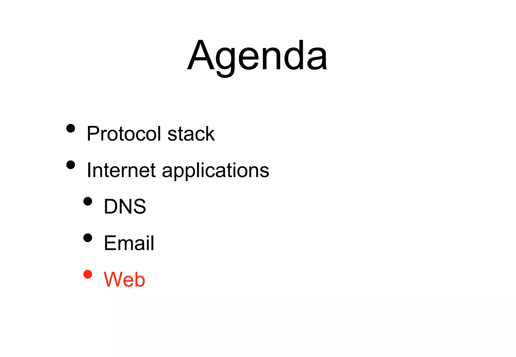 Agenda
• Protocol stack
• Internet applications
• DNS
• Email
• Web
 