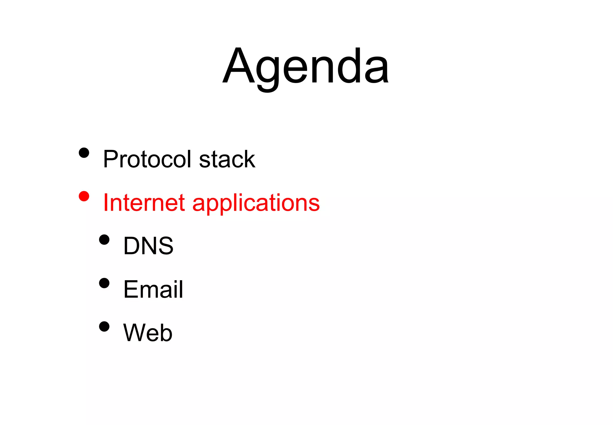 Agenda
• Protocol stack
• Internet applications
• DNS
• Email
• Web
 