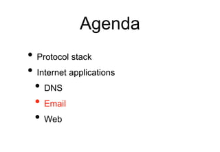 Agenda
• Protocol stack
• Internet applications
• DNS
• Email
• Web
 