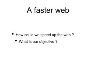 How to improve web ?
• What can be done to improve web
performance ?
• Reduce unnecessary data transfers
• If-Modified-Sin...