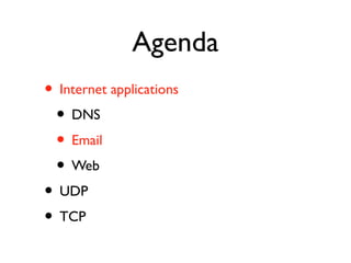 Agenda 
• Internet applications 
• DNS 
• Email 
• Web 
• UDP 
• TCP 
 