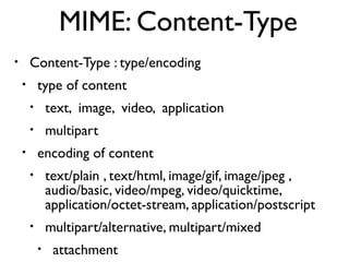 MIME: Content-Type 
• Content-Type : type/encoding 
• type of content 
• text, image, video, application 
• multipart 
• e...