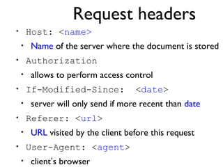 Request headers 
• Host: <name> 
• Name of the server where the document is stored 
• Authorization 
• allows to perform a...