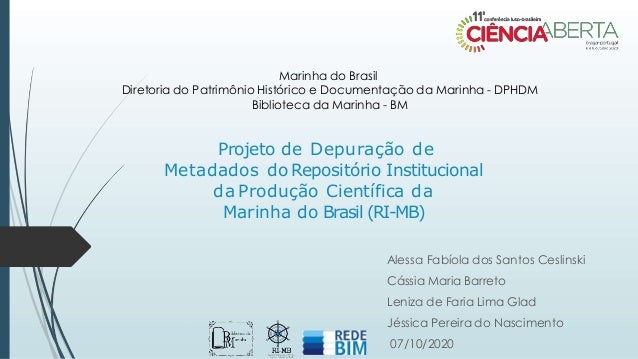 Projeto de Depuração de
Metadados doRepositório Institucional
da Produção Científica da
Marinha do Brasil (RI-MB)
Alessa F...