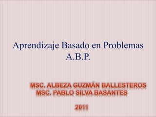 Aprendizaje Basado en Problemas
A.B.P.
 