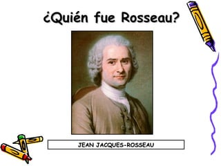 ¿Quién fue Rosseau? JEAN JACQUES-ROSSEAU 