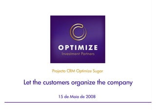 Projecto CRM Optimize Sugar

Let the customers organize the company

            15 de Maio de 2008