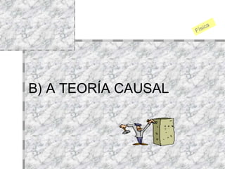 B) A TEORÍA CAUSAL Física 