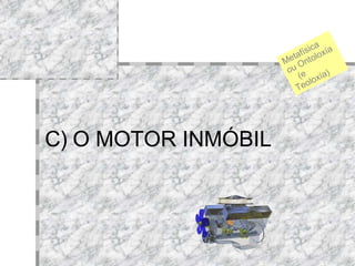 C)   O MOTOR INMÓBIL Metafísica  ou Ontoloxía  (e Teoloxía)‏ 