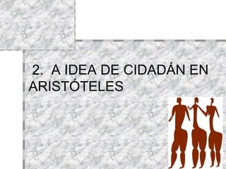 2.  A IDEA DE CIDADÁN EN ARISTÓTELES 
