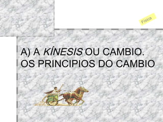 A) A  KÍNESIS  OU CAMBIO. OS PRINCIPIOS DO CAMBIO Física 
