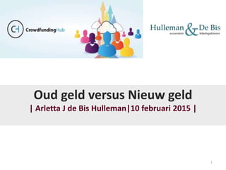 1
Oud geld versus Nieuw geld
| Arletta J de Bis Hulleman|10 februari 2015 |
 